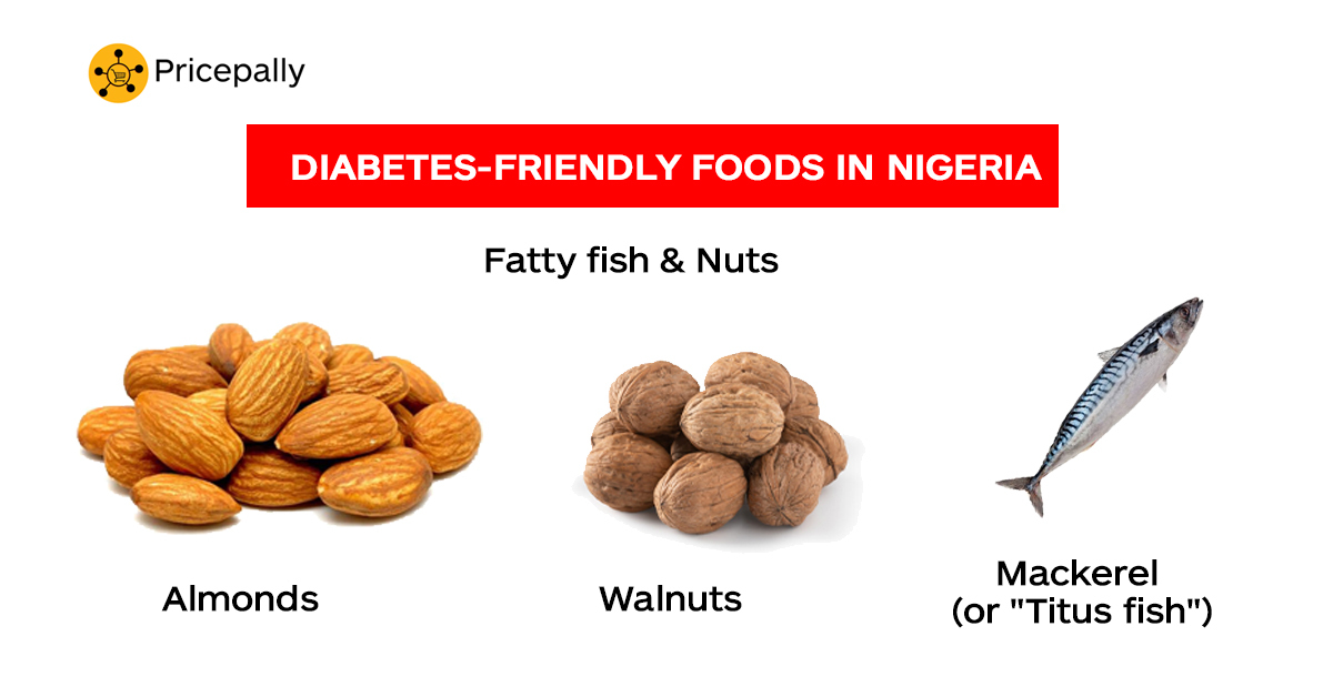 Fatty fish such as mackerel ("Titus fish"), and nuts (e.g., walnut and almond) are diabetes-friendly