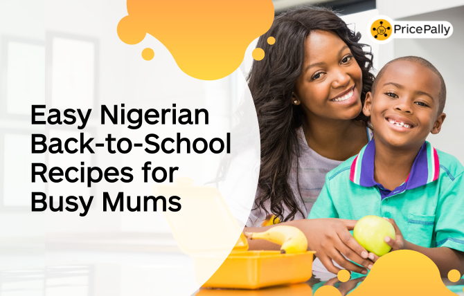 Easy Nigerian Back-to-school recipes for Busy Mums